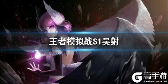 王者荣耀攻略_《王者模拟战》S1吴射阵容分享 吴射流介绍